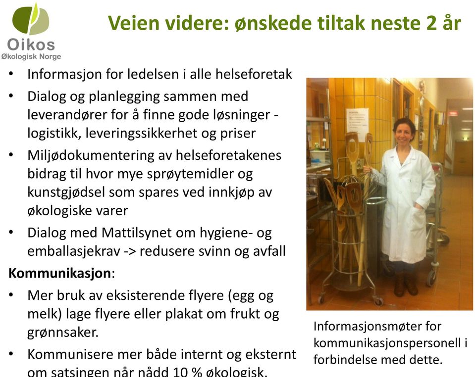 økologiske varer Dialog med Mattilsynet om hygiene- og emballasjekrav -> redusere svinn og avfall Kommunikasjon: Mer bruk av eksisterende flyere (egg og melk)