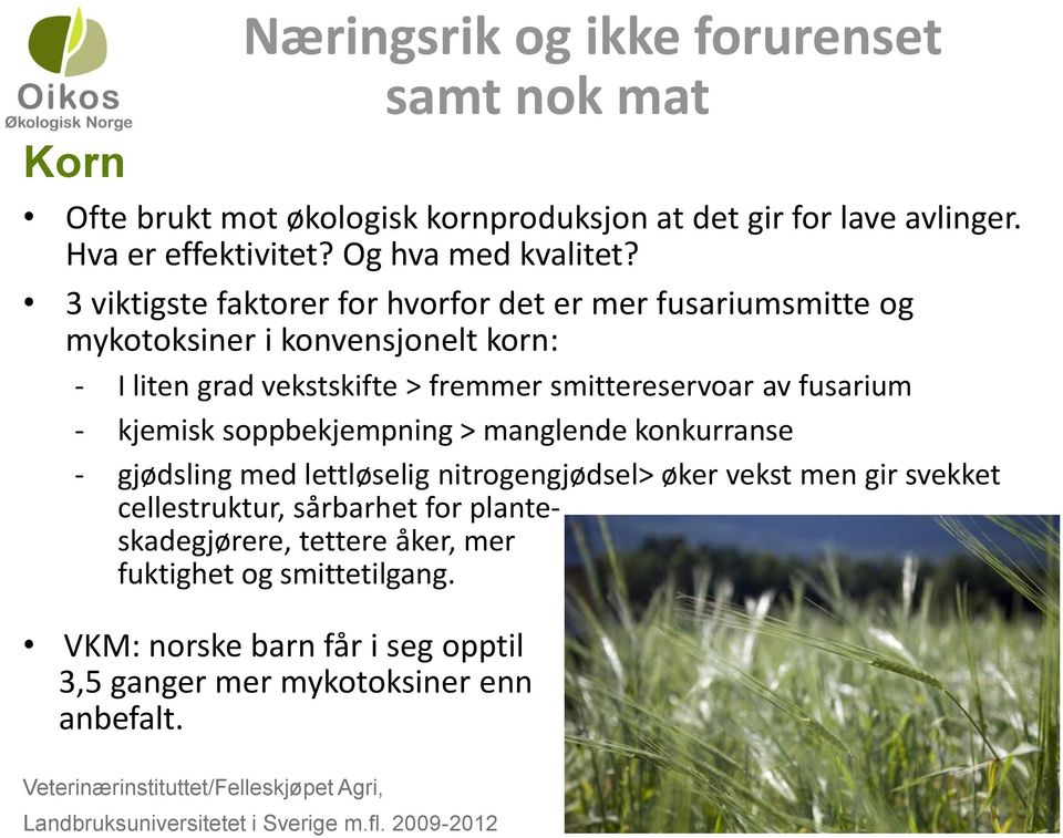 soppbekjempning > manglende konkurranse - gjødsling med lettløselig nitrogengjødsel> øker vekst men gir svekket cellestruktur, sårbarhet for planteskadegjørere, tettere åker,