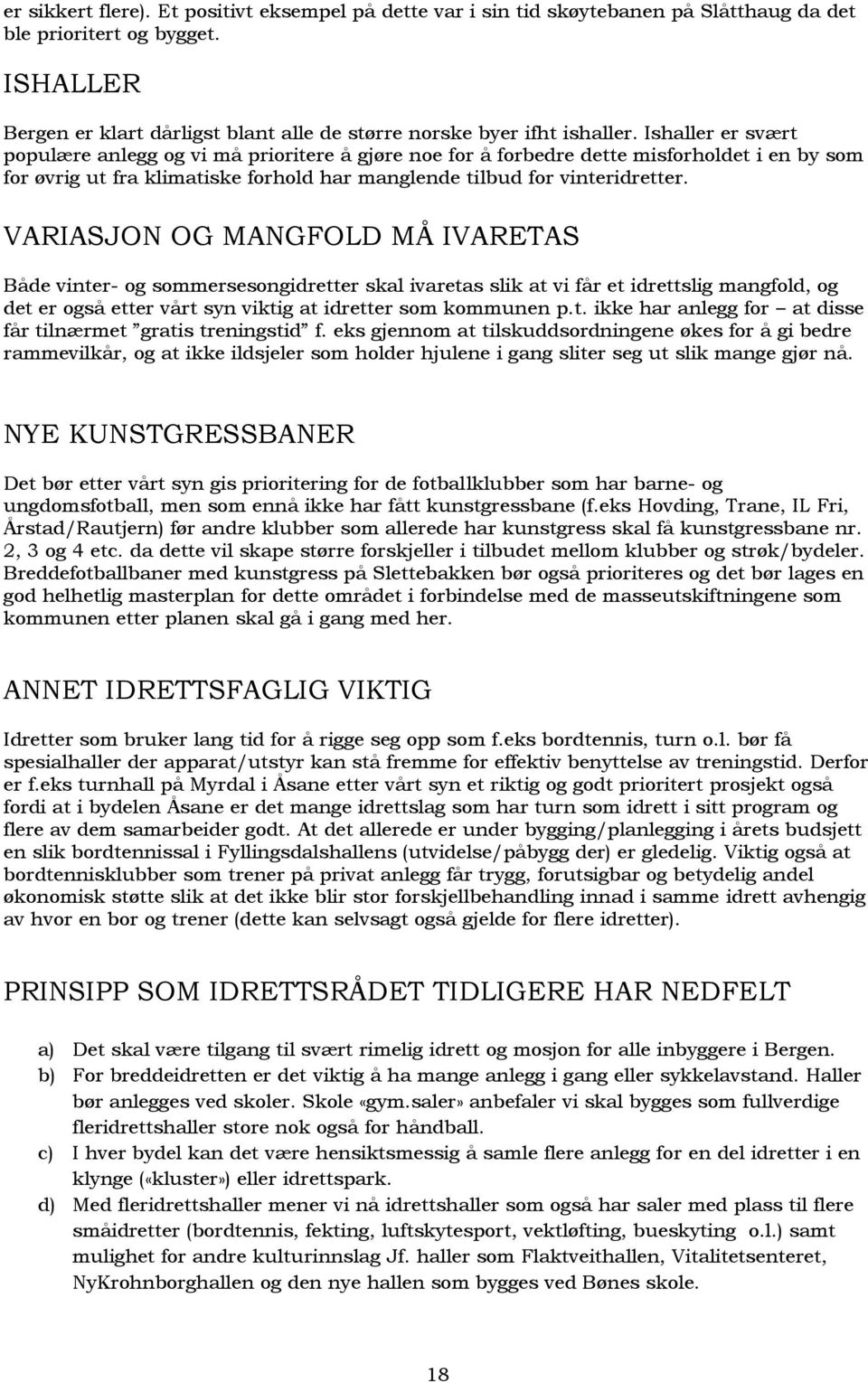 Ishaller er svært populære anlegg og vi må prioritere å gjøre noe for å forbedre dette misforholdet i en by som for øvrig ut fra klimatiske forhold har manglende tilbud for vinteridretter.