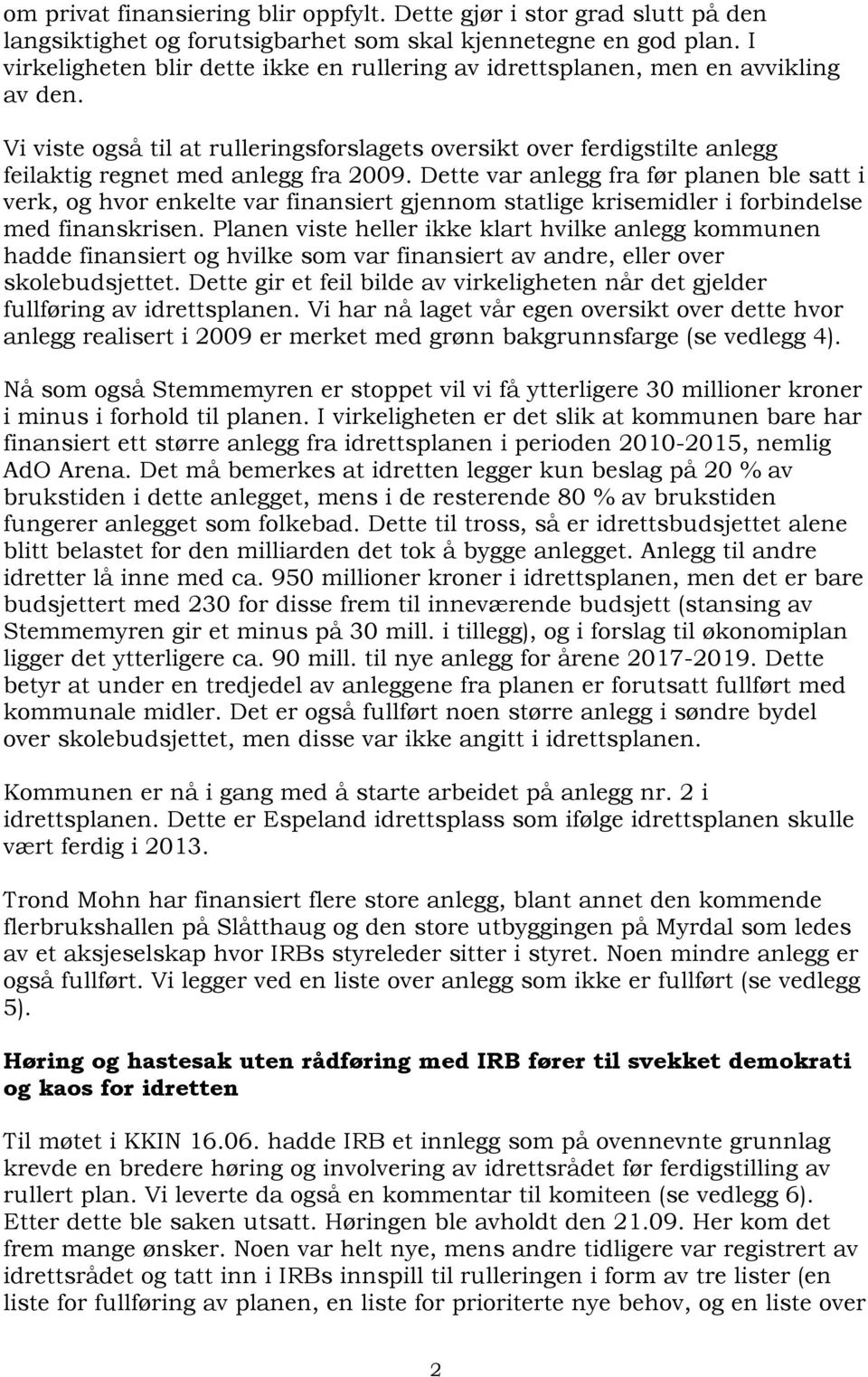 Vi viste også til at rulleringsforslagets oversikt over ferdigstilte anlegg feilaktig regnet med anlegg fra 2009.