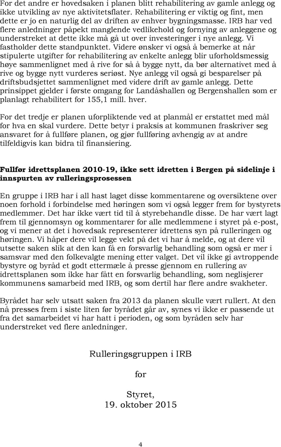 IRB har ved flere anledninger påpekt manglende vedlikehold og fornying av anleggene og understreket at dette ikke må gå ut over investeringer i nye anlegg. Vi fastholder dette standpunktet.