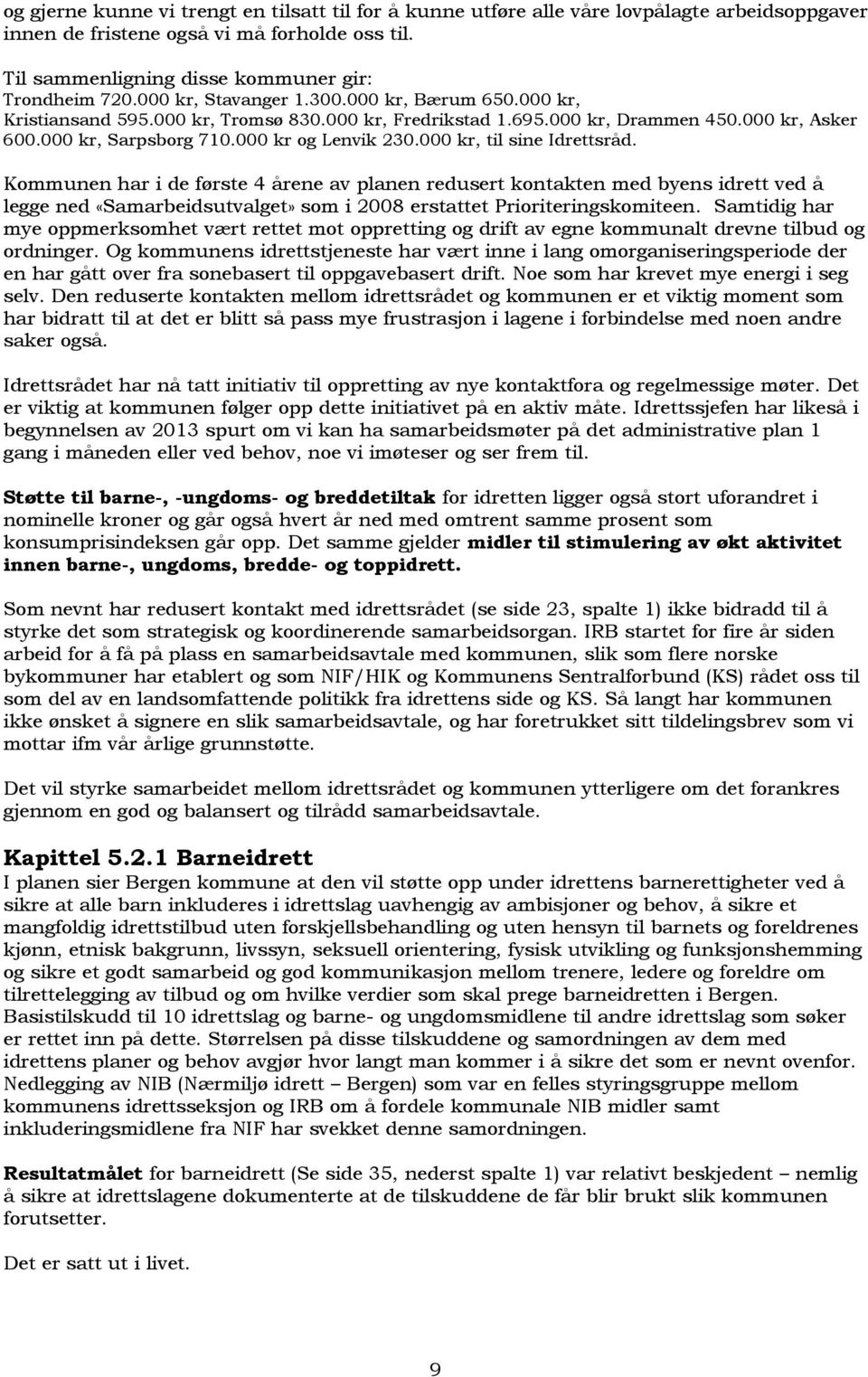 000 kr, til sine Idrettsråd. Kommunen har i de første 4 årene av planen redusert kontakten med byens idrett ved å legge ned «Samarbeidsutvalget» som i 2008 erstattet Prioriteringskomiteen.