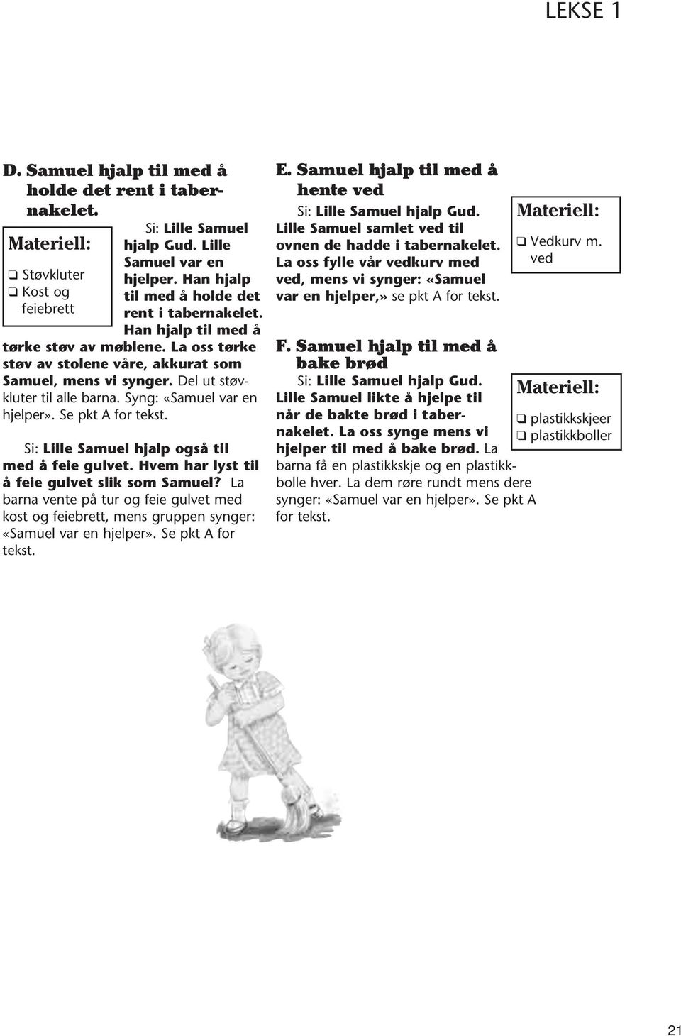 Syng: «Samuel var en hjelper». Se pkt A for tekst. Si: Lille Samuel hjalp også til med å feie gulvet. Hvem har lyst til å feie gulvet slik som Samuel?