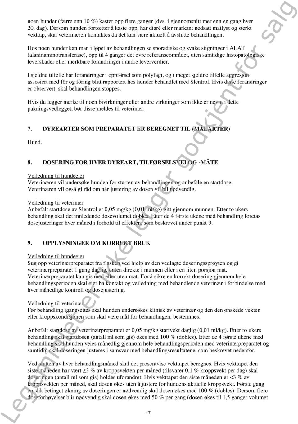 Hos noen hunder kan man i løpet av behandlingen se sporadiske og svake stigninger i ALAT (alaninaminotransferase), opp til 4 ganger det øvre referanseområdet, uten samtidige histopatologiske