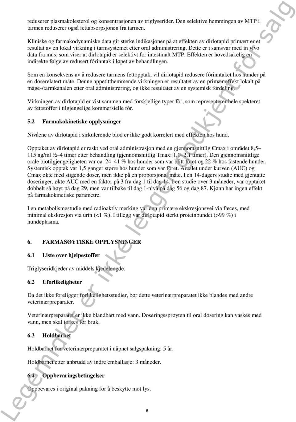 Dette er i samsvar med in vivo data fra mus, som viser at dirlotapid er selektivt for intestinalt MTP. Effekten er hovedsakelig en indirekte følge av redusert fôrinntak i løpet av behandlingen.