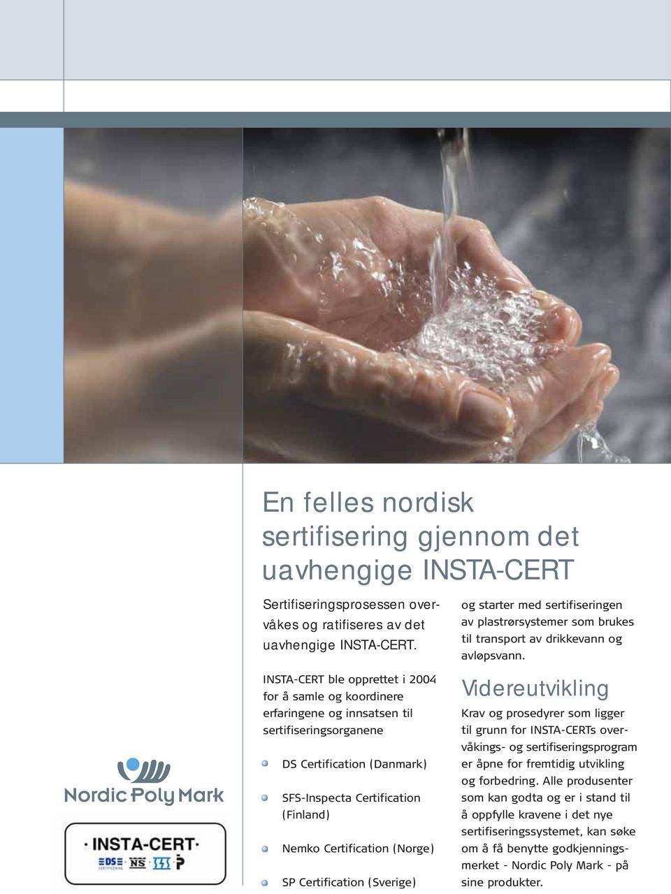 (Norge) SP Certification (Sverige) og starter med sertifiseringen av plastrørsystemer som brukes til transport av drikkevann og avløpsvann.