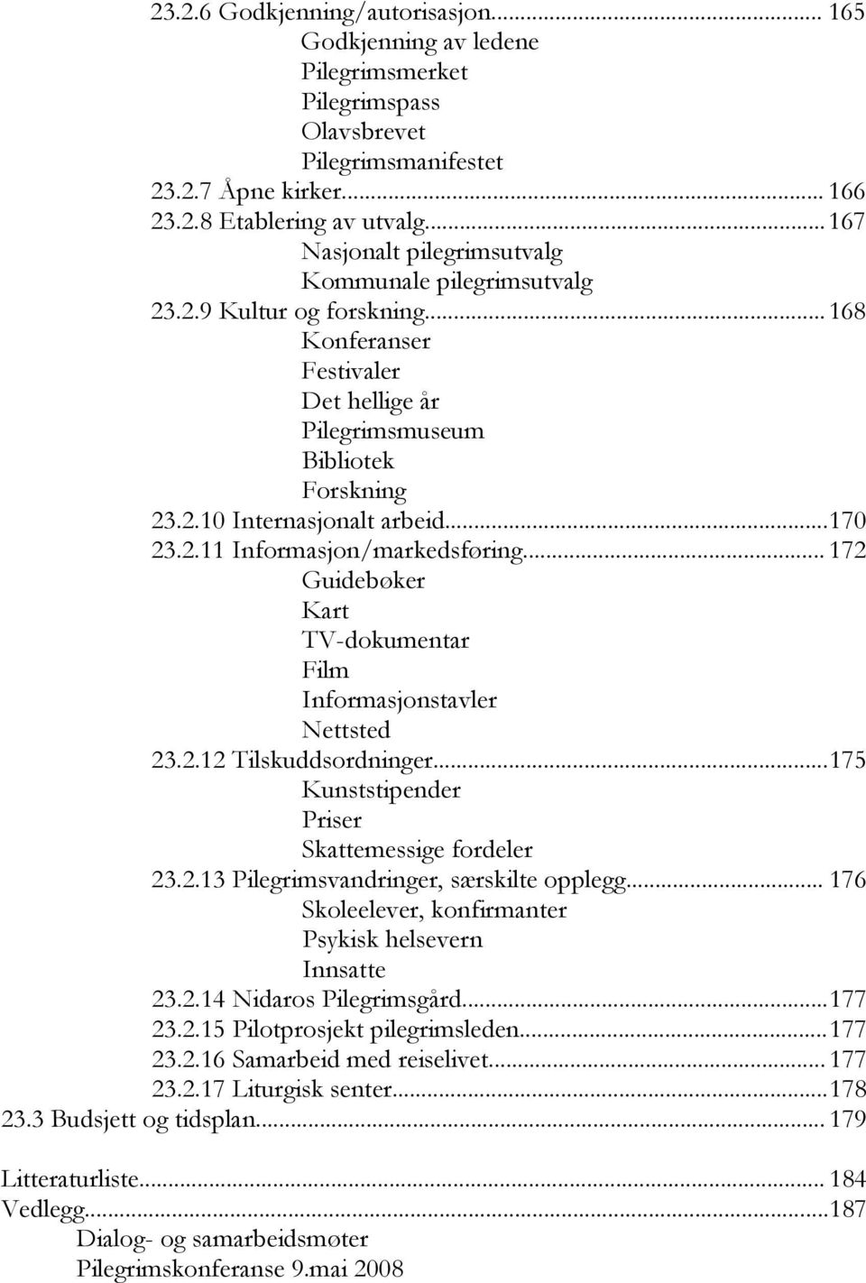 .. 170 23.2.11 Informasjon/markedsføring... 172 Guidebøker Kart TV-dokumentar Film Informasjonstavler Nettsted 23.2.12 Tilskuddsordninger... 175 Kunststipender Priser Skattemessige fordeler 23.2.13 Pilegrimsvandringer, særskilte opplegg.