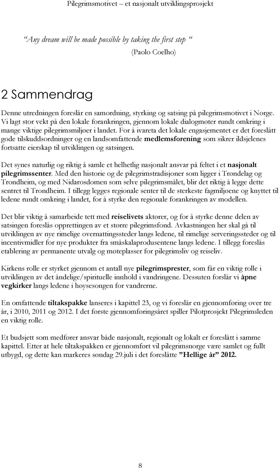 For å ivareta det lokale engasjementet er det foreslått gode tilskuddsordninger og en landsomfattende medlemsforening som sikrer ildsjelenes fortsatte eierskap til utviklingen og satsingen.