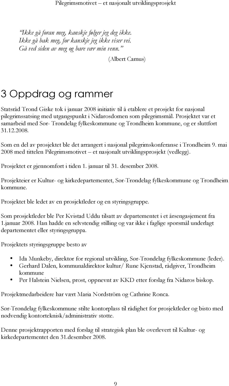 Prosjektet var et samarbeid med Sør- Trøndelag fylkeskommune og Trondheim kommune, og er sluttført 31.12.2008. Som en del av prosjektet ble det arrangert i nasjonal pilegrimskonferanse i Trondheim 9.