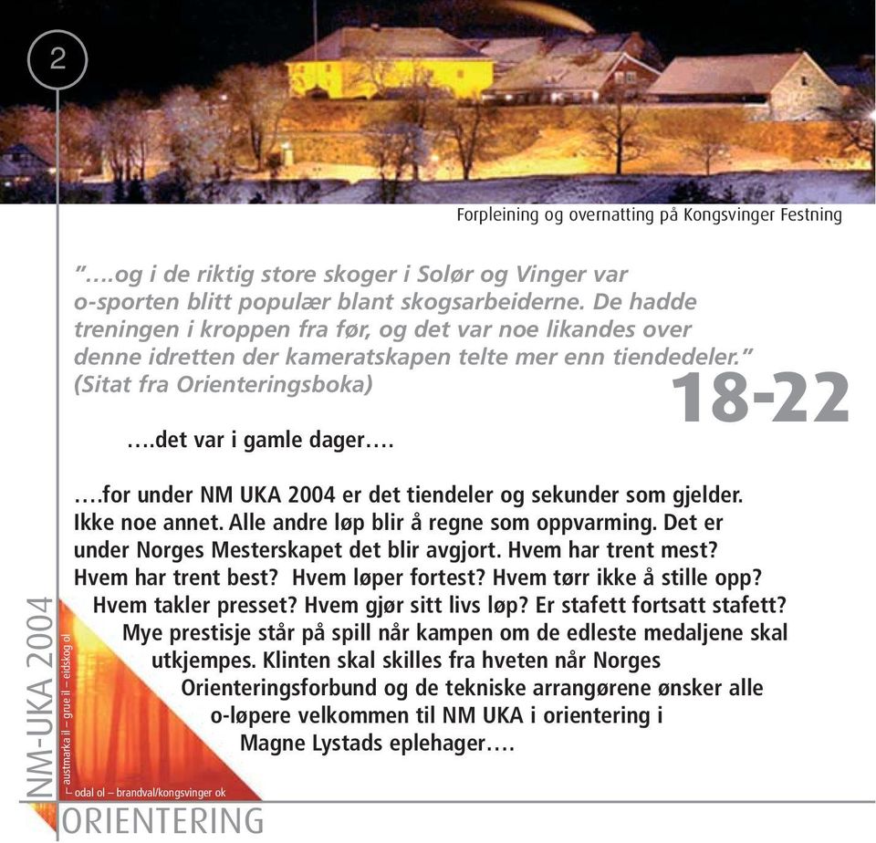 18-22 NM-UKA 2004 austmarka il grue il eidskog ol.for under NM UKA 2004 er det tiendeler og sekunder som gjelder. Ikke noe annet. Alle andre løp blir å regne som oppvarming.