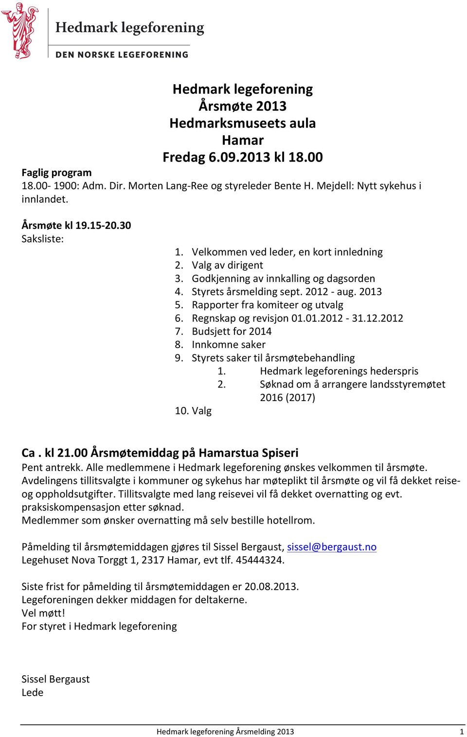 Rapporter fra komiteer og utvalg 6. Regnskap og revisjon 01.01.2012-31.12.2012 7. Budsjett for 2014 8. Innkomne saker 9. Styrets saker til årsmøtebehandling 1. Hedmark legeforenings hederspris 2.