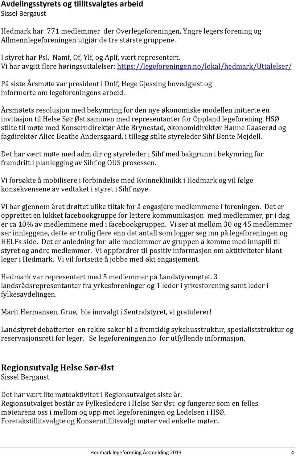 no/lokal/hedmark/uttalelser/ På siste Årsmøte var president i Dnlf, Hege Gjessing hovedgjest og informerte om legeforeningens arbeid.