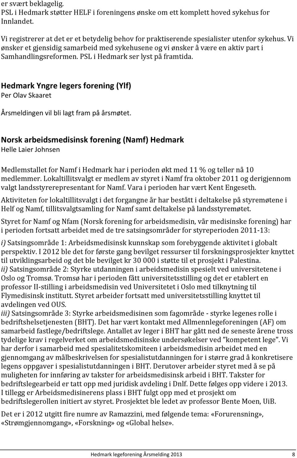 PSL i Hedmark ser lyst på framtida. Hedmark Yngre legers forening (Ylf) Per Olav Skaaret Årsmeldingen vil bli lagt fram på årsmøtet.