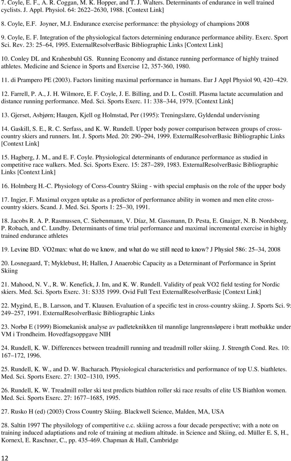 Conley DL and Krahenbuhl GS. Running Economy and distance running performance of highly trained athletes. Medicine and Science in Sports and Exercise 12, 357 360, 1980. 11. di Prampero PE (2003).