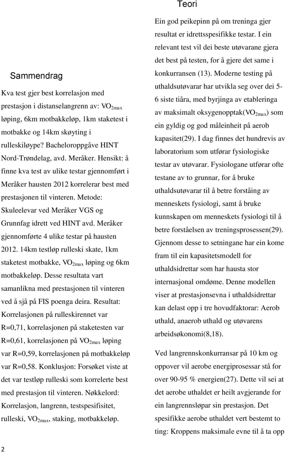 Metode: Skuleelevar ved Meråker VGS og Grunnfag idrett ved HINT avd. Meråker gjennomførte 4 ulike testar på hausten 2012.