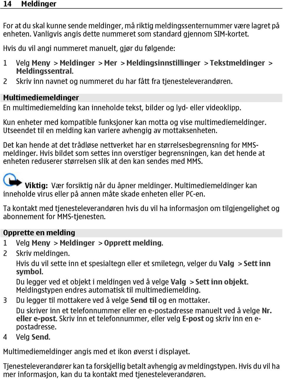 2 Skriv inn navnet og nummeret du har fått fra tjenesteleverandøren. Multimediemeldinger En multimediemelding kan inneholde tekst, bilder og lyd- eller videoklipp.