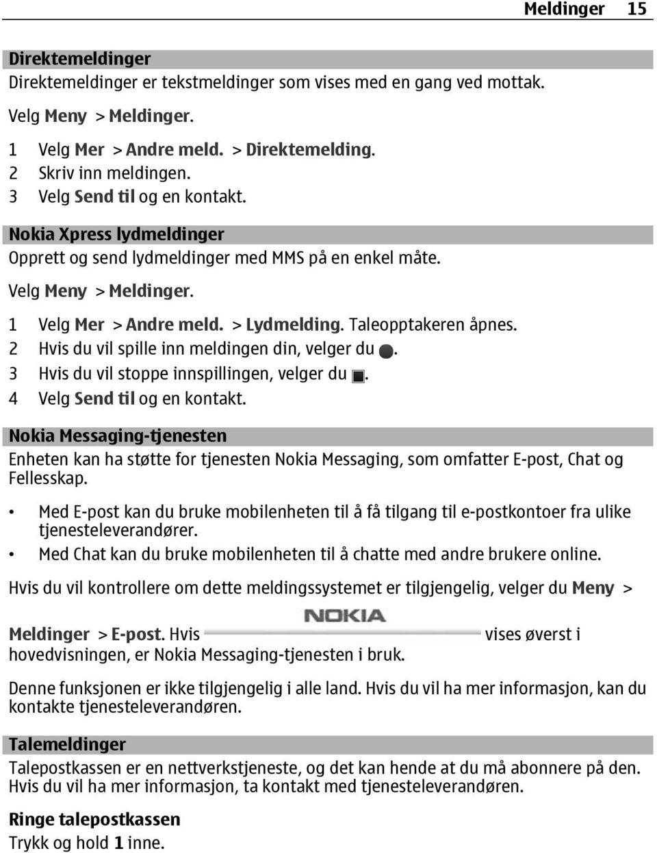 2 Hvis du vil spille inn meldingen din, velger du. 3 Hvis du vil stoppe innspillingen, velger du. 4 Velg Send til og en kontakt.