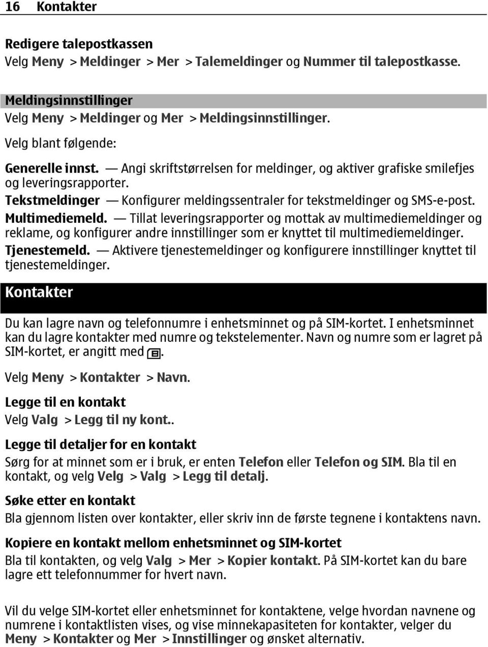 Tekstmeldinger Konfigurer meldingssentraler for tekstmeldinger og SMS-e-post. Multimediemeld.