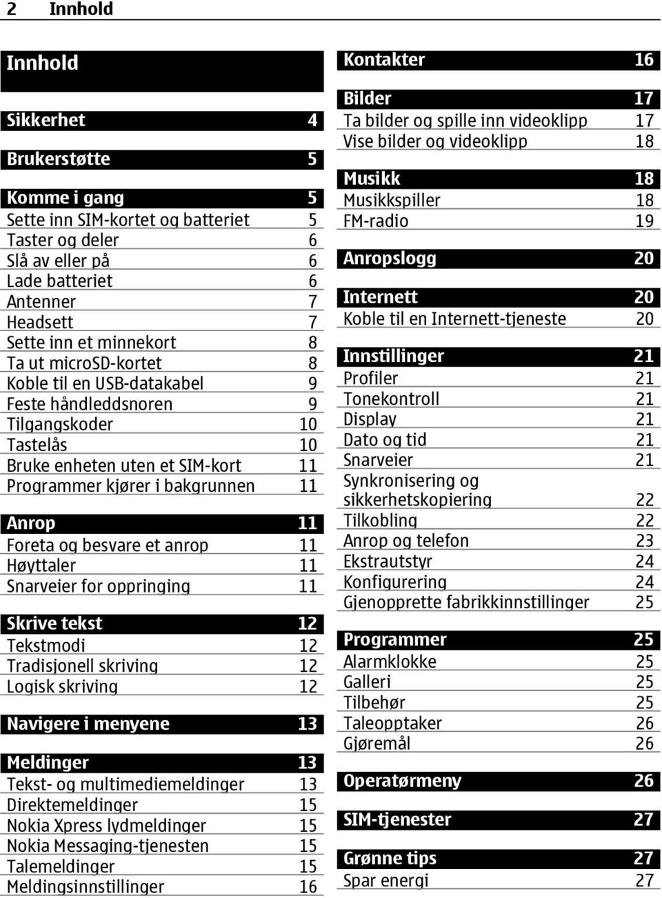 anrop 11 Høyttaler 11 Snarveier for oppringing 11 Skrive tekst 12 Tekstmodi 12 Tradisjonell skriving 12 Logisk skriving 12 Navigere i menyene 13 Meldinger 13 Tekst- og multimediemeldinger 13