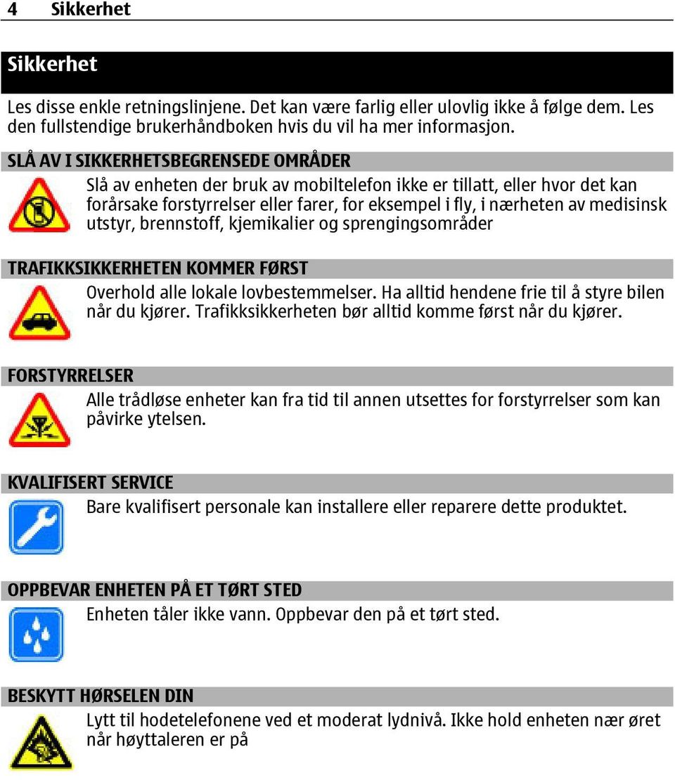 utstyr, brennstoff, kjemikalier og sprengingsområder TRAFIKKSIKKERHETEN KOMMER FØRST Overhold alle lokale lovbestemmelser. Ha alltid hendene frie til å styre bilen når du kjører.