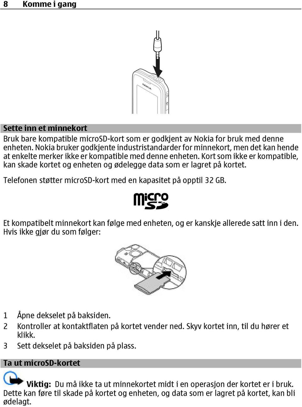 Kort som ikke er kompatible, kan skade kortet og enheten og ødelegge data som er lagret på kortet. Telefonen støtter microsd-kort med en kapasitet på opptil 32 GB.