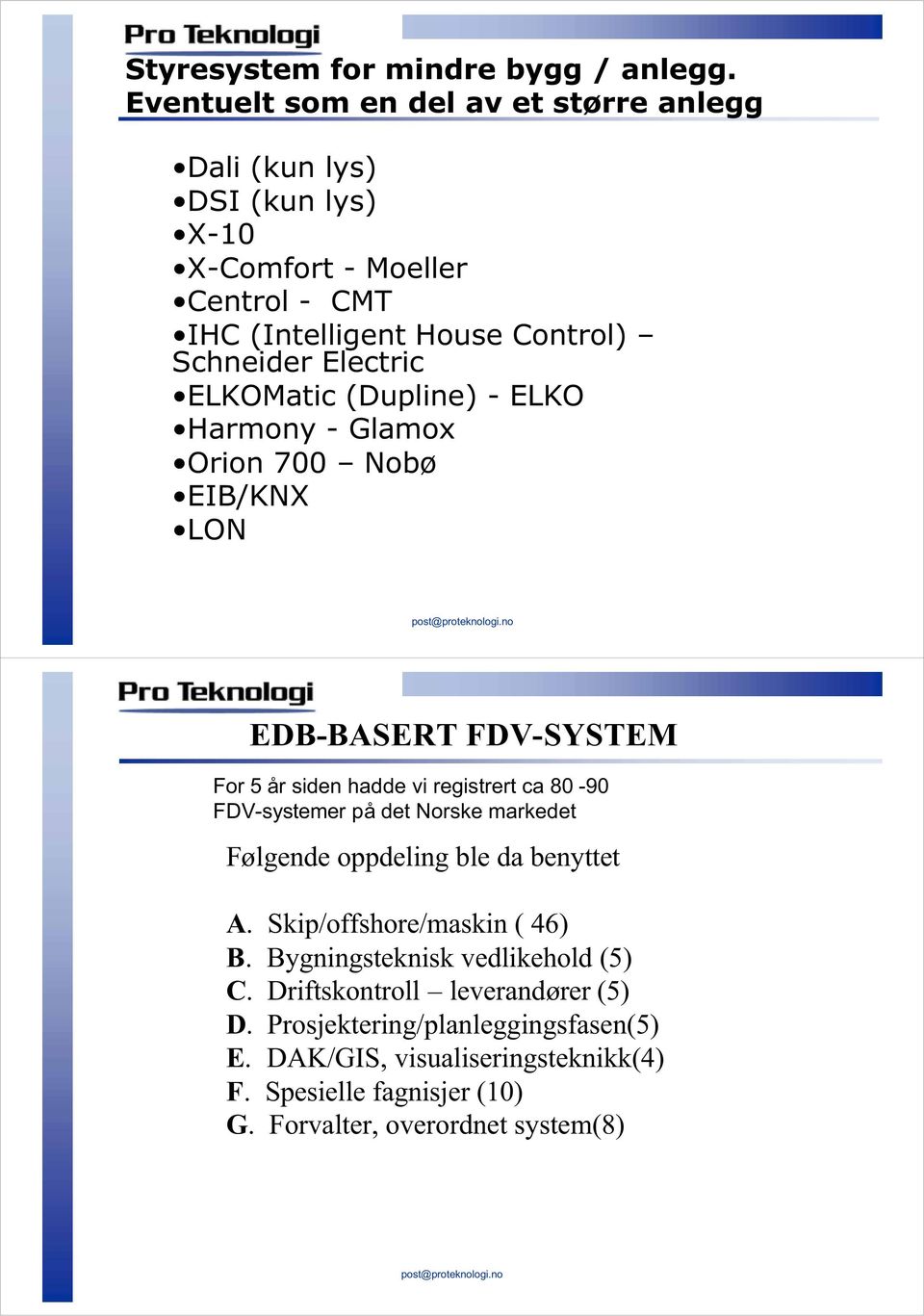 ELKOMatic (Dupline) - ELKO Harmony - Glamox Orion 700 Nobø EIB/KNX LON EDB-BASERT FDV-SYSTEM For 5 år siden hadde vi registrert ca 80-90 FDV-systemer på det