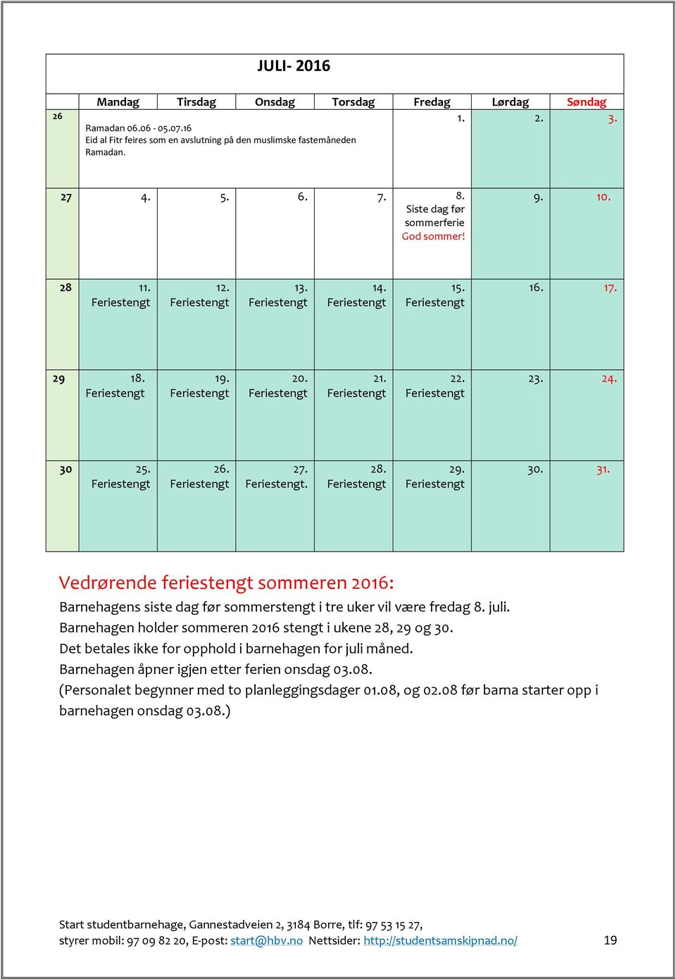 Vedrørende ferie sommeren 2016: s siste dag før sommer i tre uker vil være fredag 8. juli. holder sommeren 2016 i ukene 28, 29 og 30.