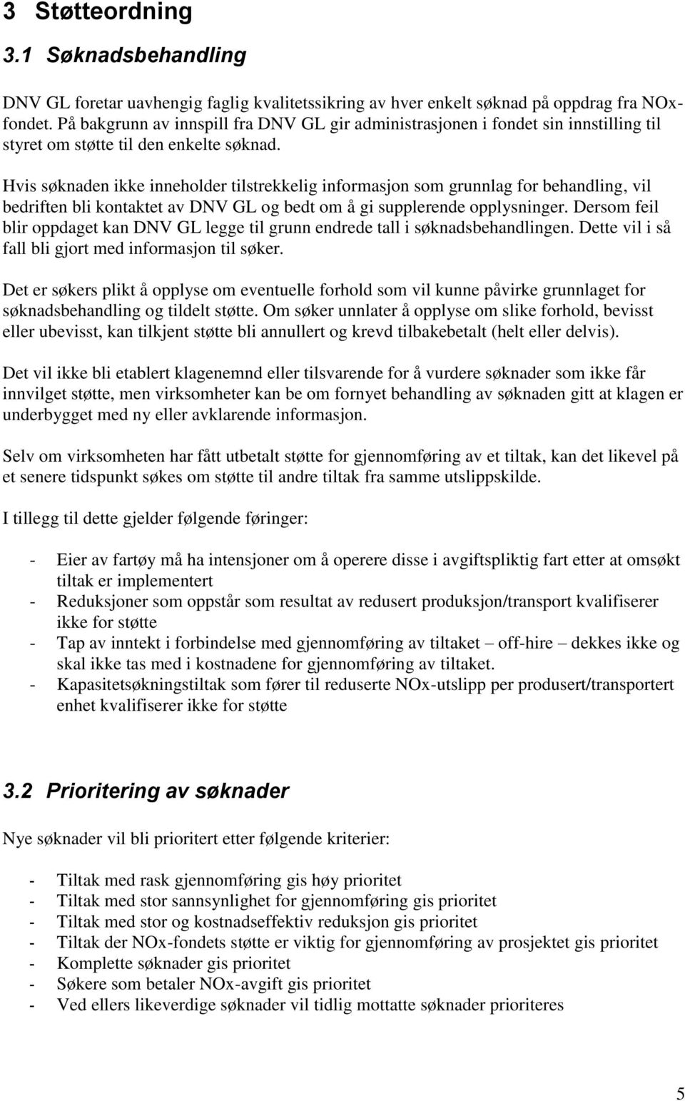 Hvis søknaden ikke inneholder tilstrekkelig informasjon som grunnlag for behandling, vil bedriften bli kontaktet av DNV GL og bedt om å gi supplerende opplysninger.