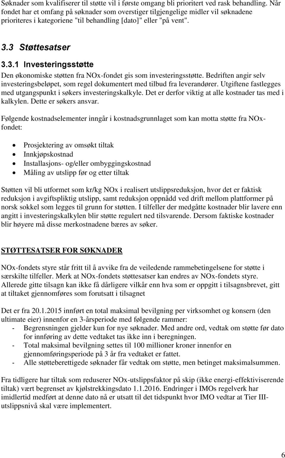 3 Støttesatser 3.3.1 Investeringsstøtte Den økonomiske støtten fra NOx-fondet gis som investeringsstøtte. Bedriften angir selv investeringsbeløpet, som regel dokumentert med tilbud fra leverandører.