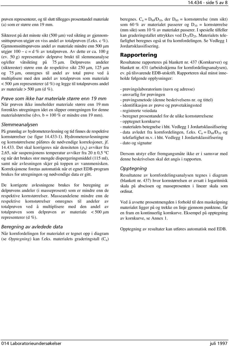 Gjennomsnittsprøvens andel av materiale mindre enn 500 µm utgjør 100 c = d % av totalprøven. Av dette er ca. 100 g (ev.