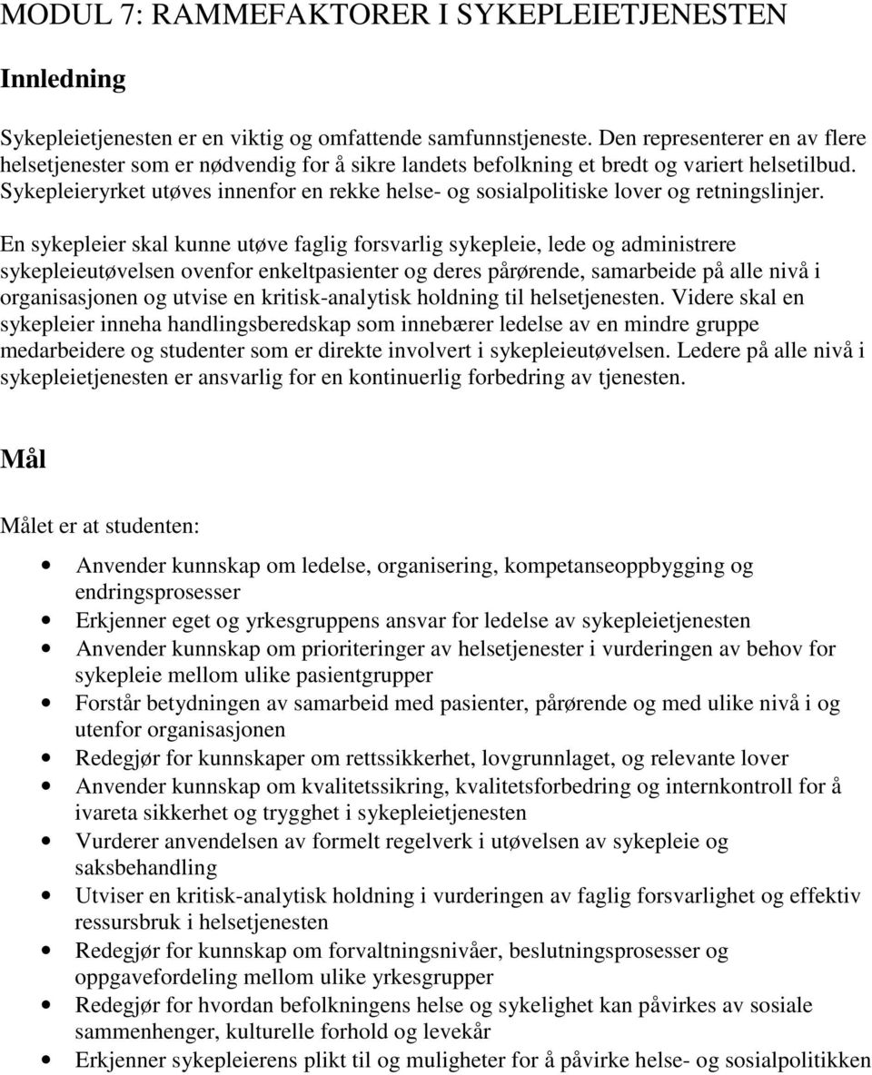 Sykepleieryrket utøves innenfor en rekke helse- og sosialpolitiske lover og retningslinjer.