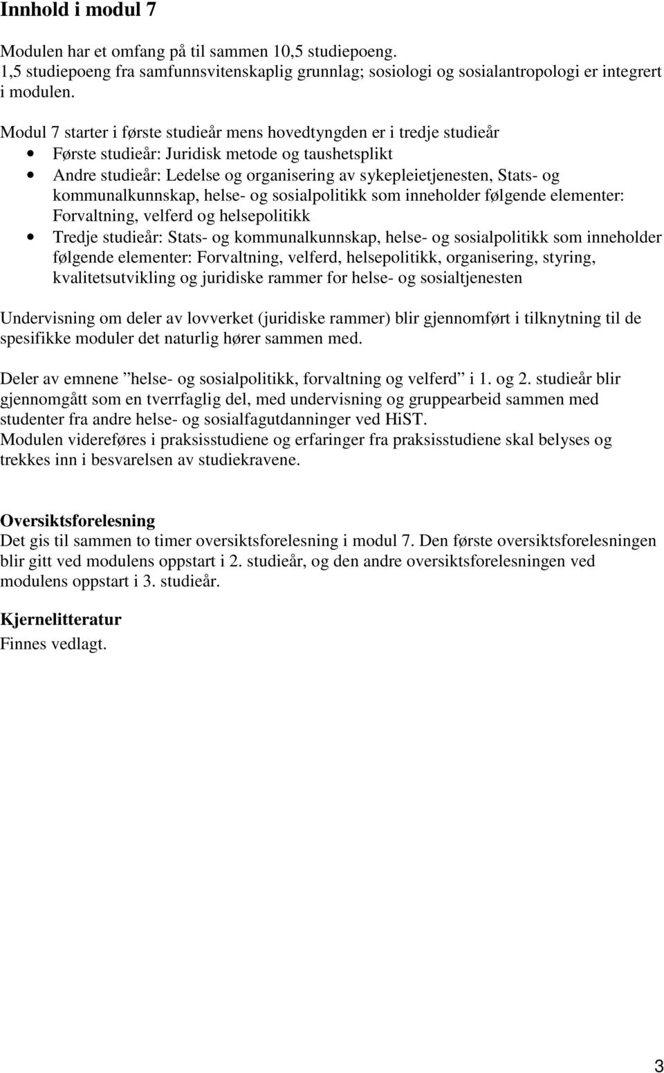 kommunalkunnskap, helse- og sosialpolitikk som inneholder følgende elementer: Forvaltning, velferd og helsepolitikk Tredje studieår: Stats- og kommunalkunnskap, helse- og sosialpolitikk som