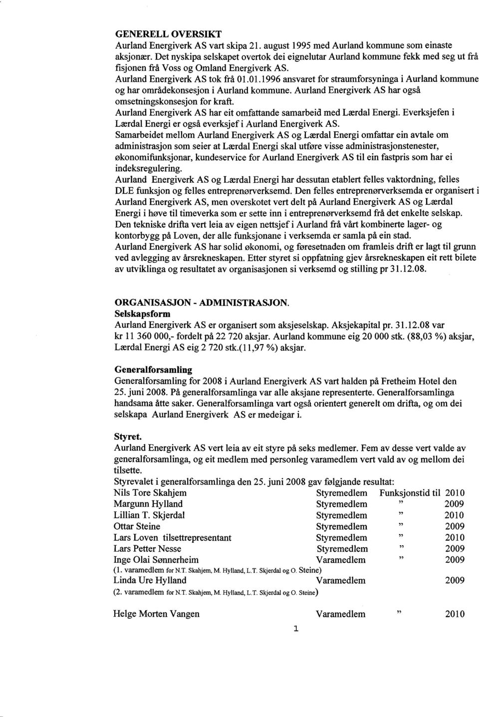 01.1996 ansvaret for straumforsyninga i Aurland kommune og har områdekonsesjon i Aurland kommune. Aurland Energiverk AS har også omsetningskonsesjon for kraft.