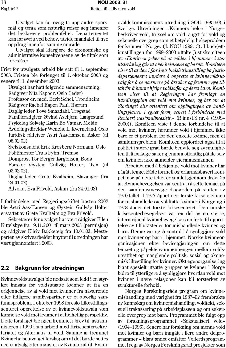 » Frist for utvalgets arbeid ble satt til 1. september 2003. Fristen ble forlenget til 1. oktober 2003 og senere til 1. desember 2003.