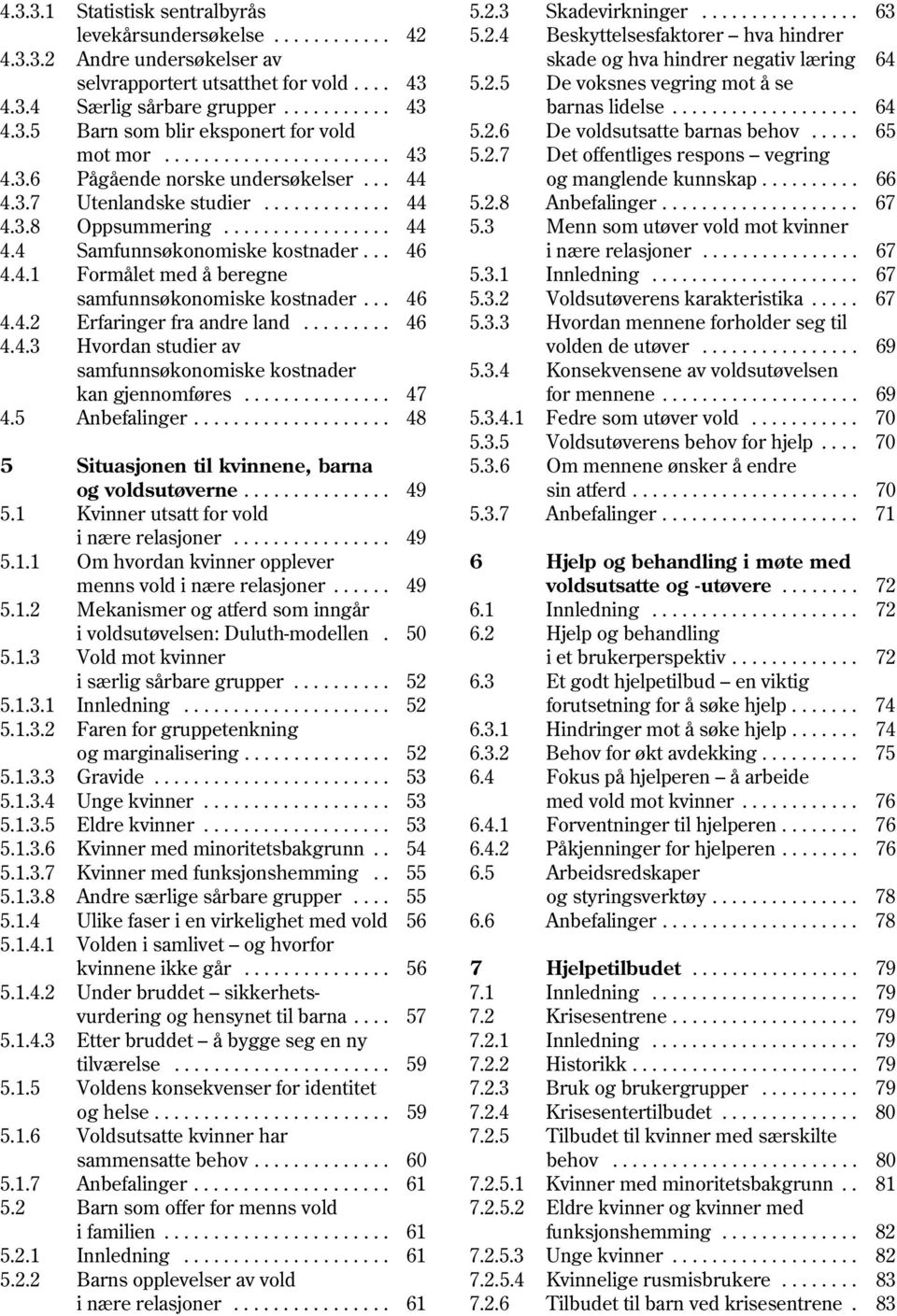 .... 65 mot mor....................... 43 5.2.7 Det offentliges respons vegring 4.3.6 Pågående norske undersøkelser... 44 og manglende kunnskap.......... 66 4.3.7 Utenlandske studier............. 44 5.