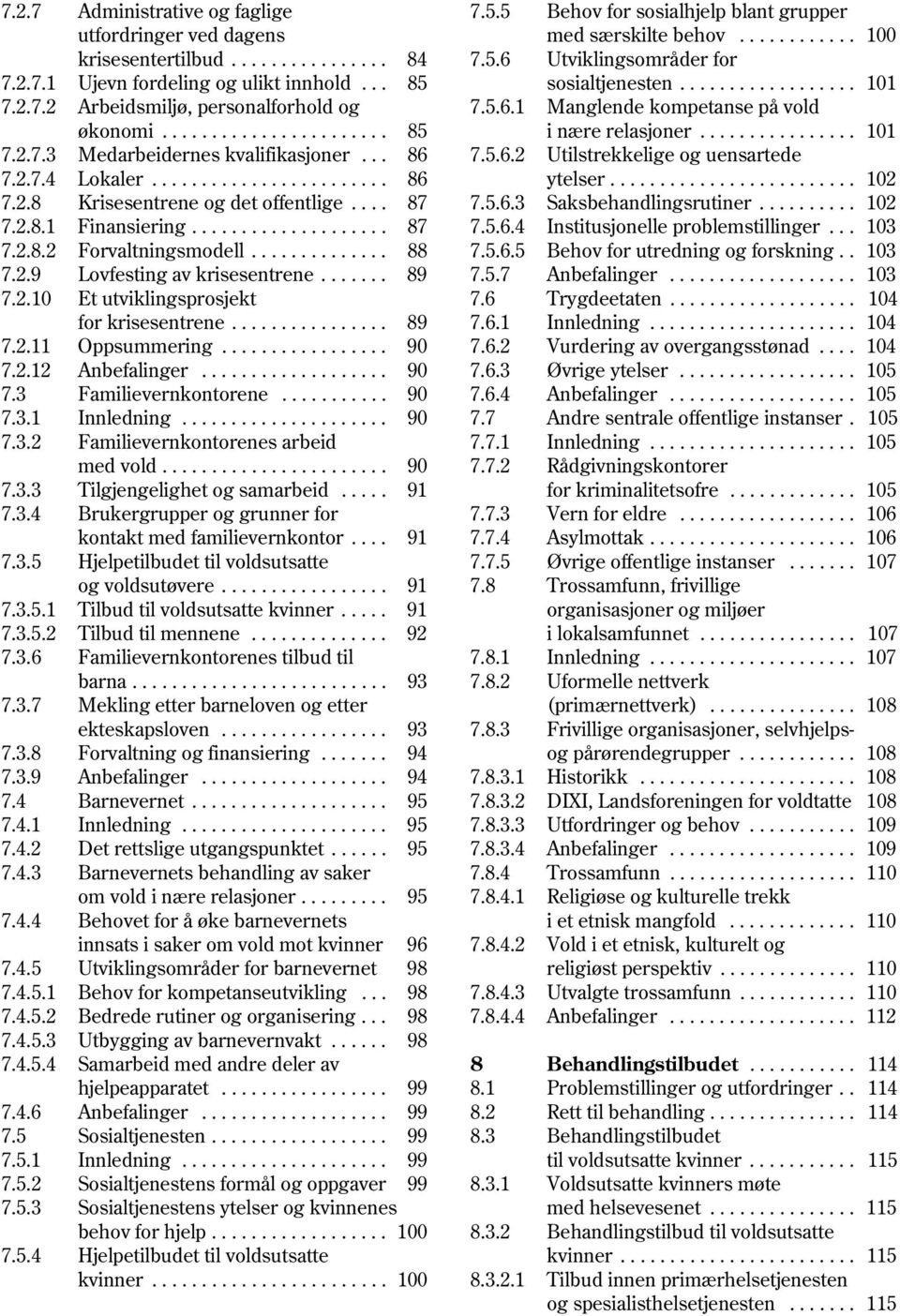 ............... 101 7.2.7.3 Medarbeidernes kvalifikasjoner... 86 7.5.6.2 Utilstrekkelige og uensartede 7.2.7.4 Lokaler........................ 86 ytelser......................... 102 7.2.8 Krisesentrene og det offentlige.