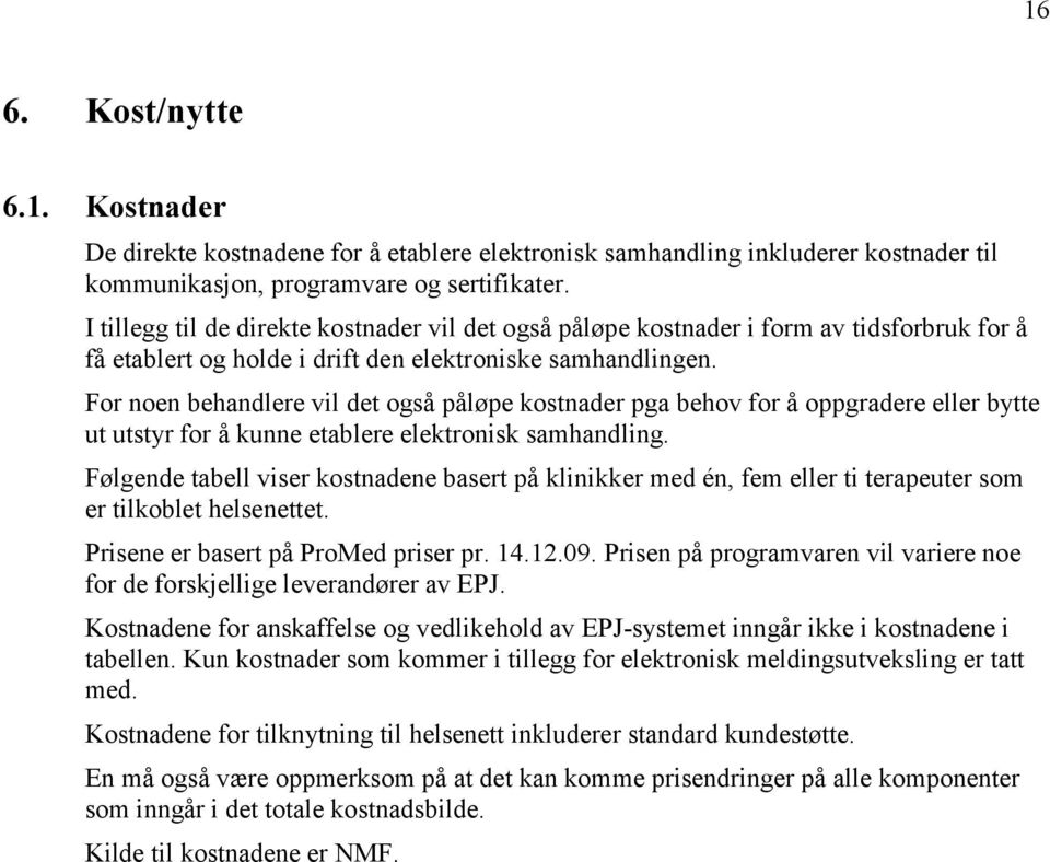 For noen behandlere vil det også påløpe kostnader pga behov for å oppgradere eller bytte ut utstyr for å kunne etablere elektronisk samhandling.