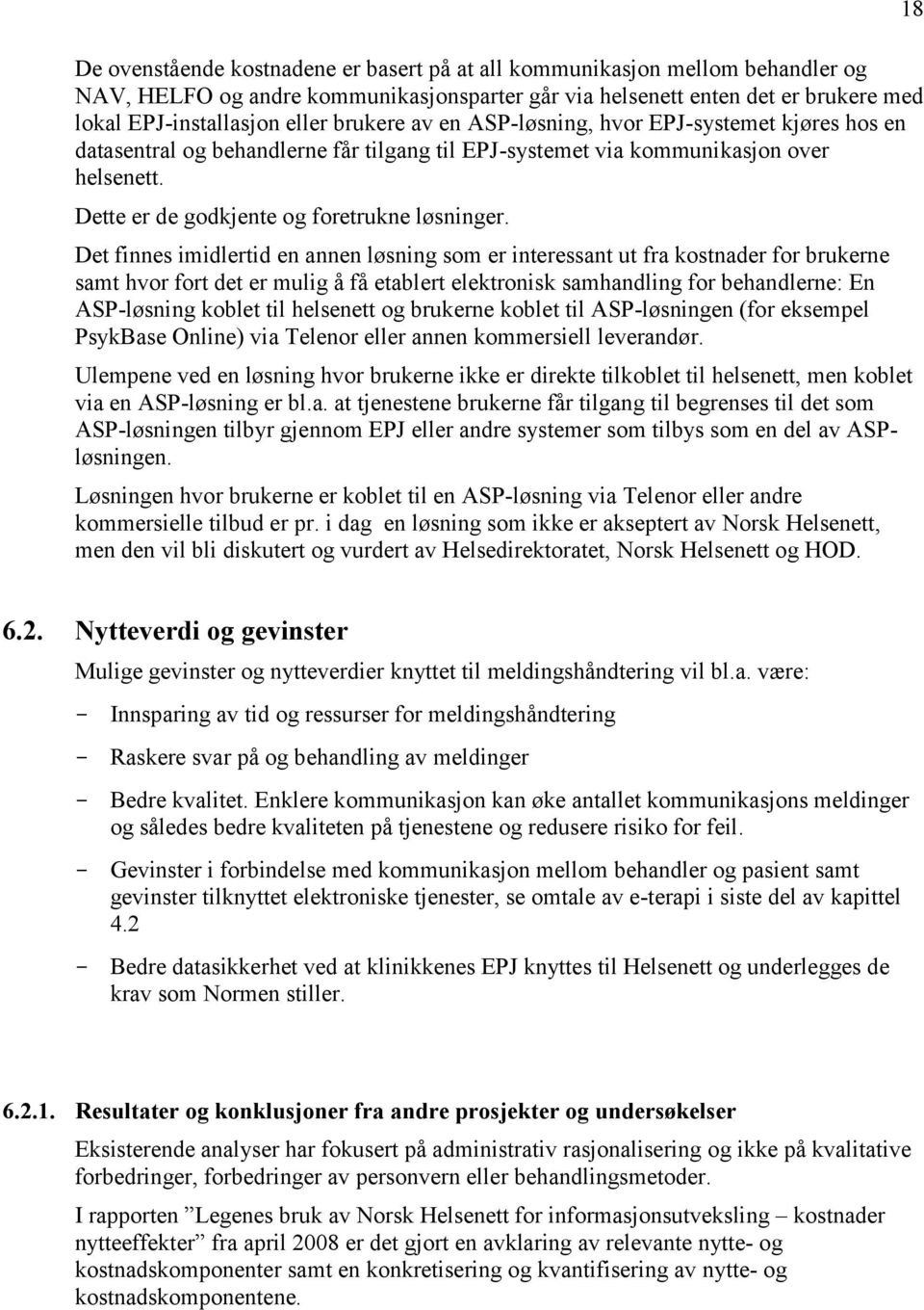 Det finnes imidlertid en annen løsning som er interessant ut fra kostnader for brukerne samt hvor fort det er mulig å få etablert elektronisk samhandling for behandlerne: En ASP-løsning koblet til