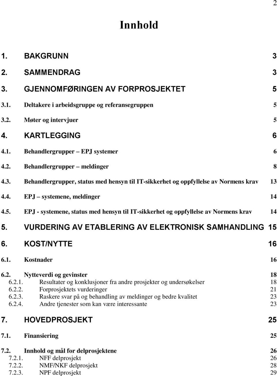 EPJ - systemene, status med hensyn til IT-sikkerhet og oppfyllelse av Normens krav 14 5. VURDERING AV ETABLERING AV ELEKTRONISK SAMHANDLING 15 6. KOST/NYTTE 16 6.1. Kostnader 16 6.2.