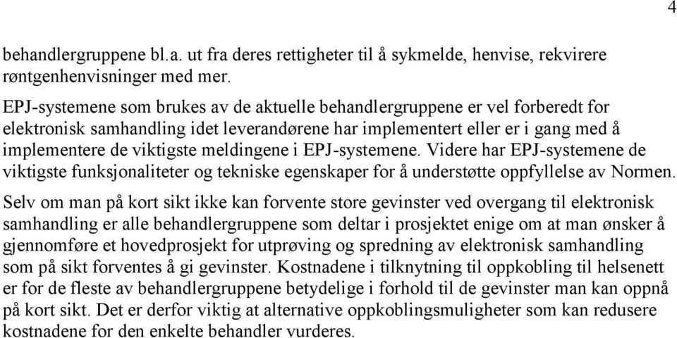 EPJ-systemene. Videre har EPJ-systemene de viktigste funksjonaliteter og tekniske egenskaper for å understøtte oppfyllelse av Normen.