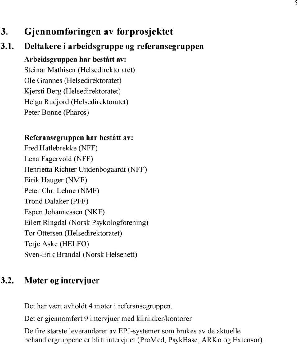 (Helsedirektoratet) Peter Bonne (Pharos) Referansegruppen har bestått av: Fred Hatlebrekke (NFF) Lena Fagervold (NFF) Henrietta Richter Uitdenbogaardt (NFF) Eirik Hauger (NMF) Peter Chr.