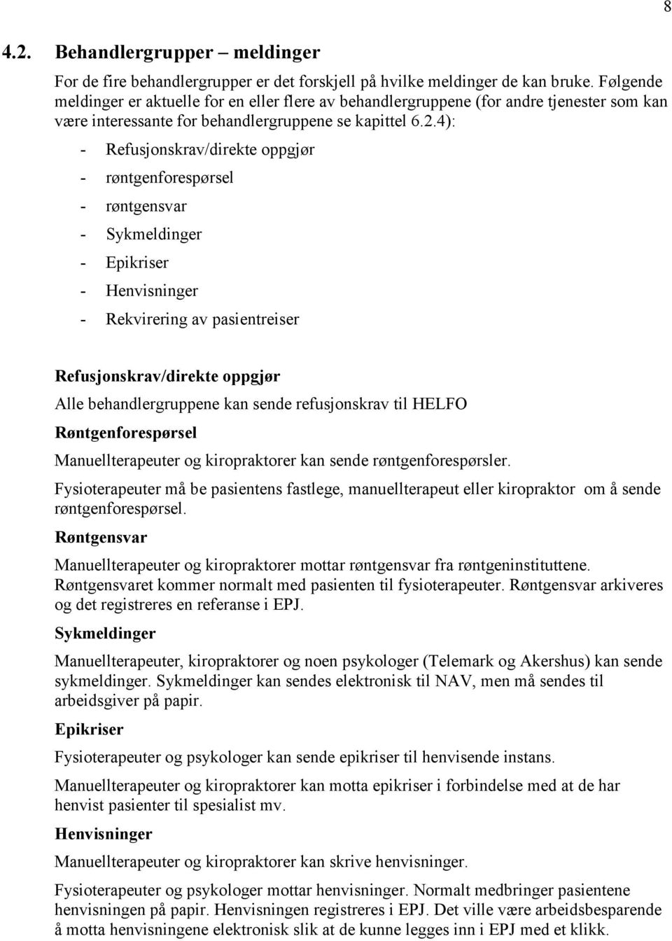 4): - Refusjonskrav/direkte oppgjør - røntgenforespørsel - røntgensvar - Sykmeldinger - Epikriser - Henvisninger - Rekvirering av pasientreiser 8 Refusjonskrav/direkte oppgjør Alle behandlergruppene