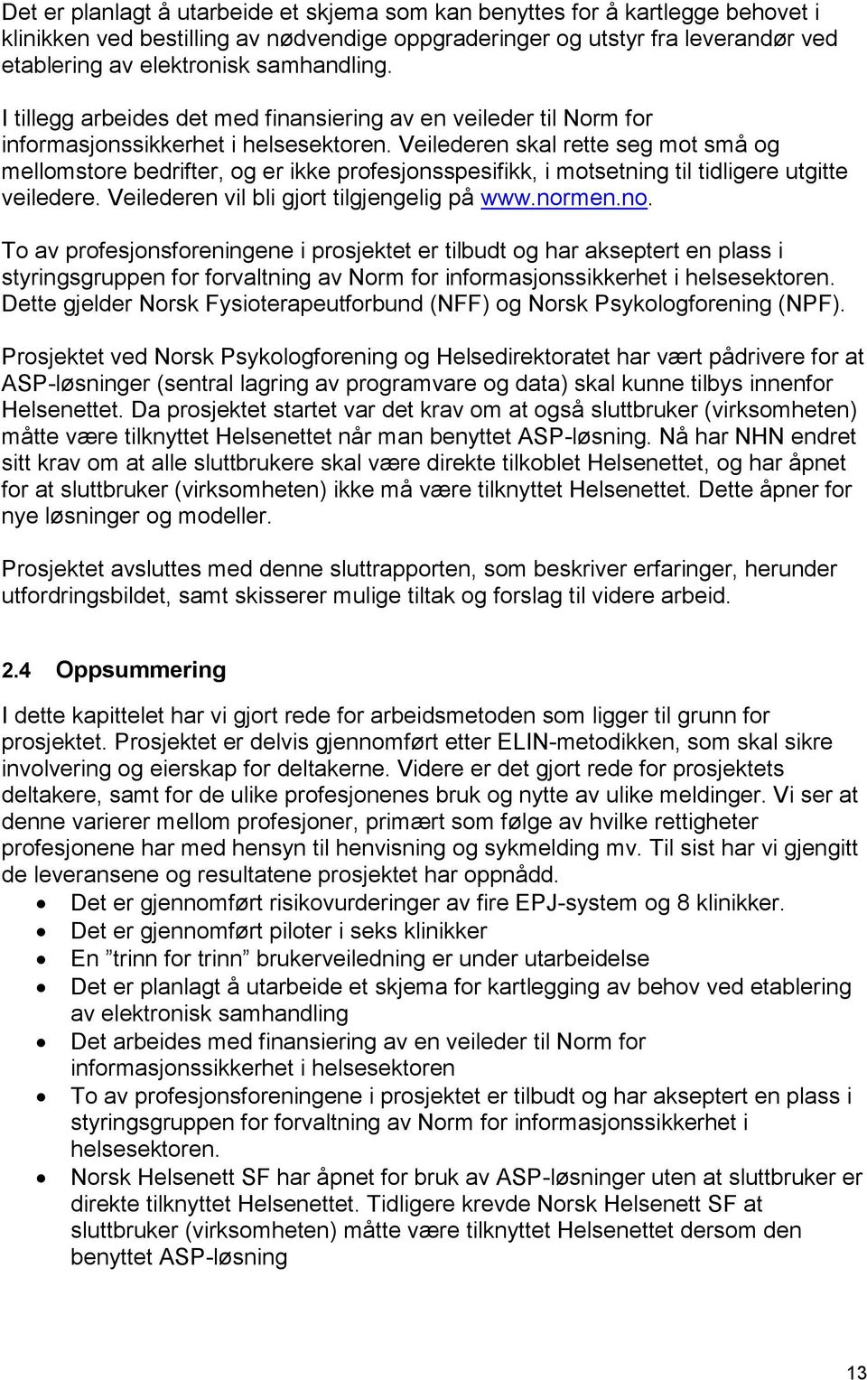 Veilederen skal rette seg mot små og mellomstore bedrifter, og er ikke profesjonsspesifikk, i motsetning til tidligere utgitte veiledere. Veilederen vil bli gjort tilgjengelig på www.nor