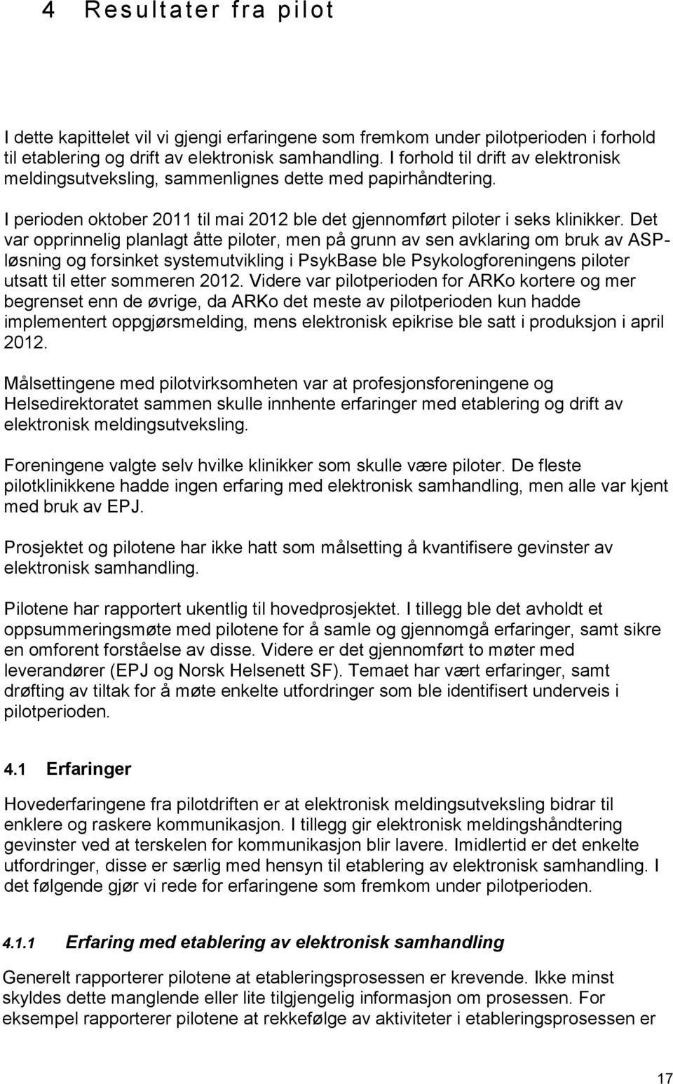 Det var opprinnelig planlagt åtte piloter, men på grunn av sen avklaring om bruk av ASPløsning og forsinket systemutvikling i PsykBase ble Psykologforeningens piloter utsatt til etter sommeren 2012.