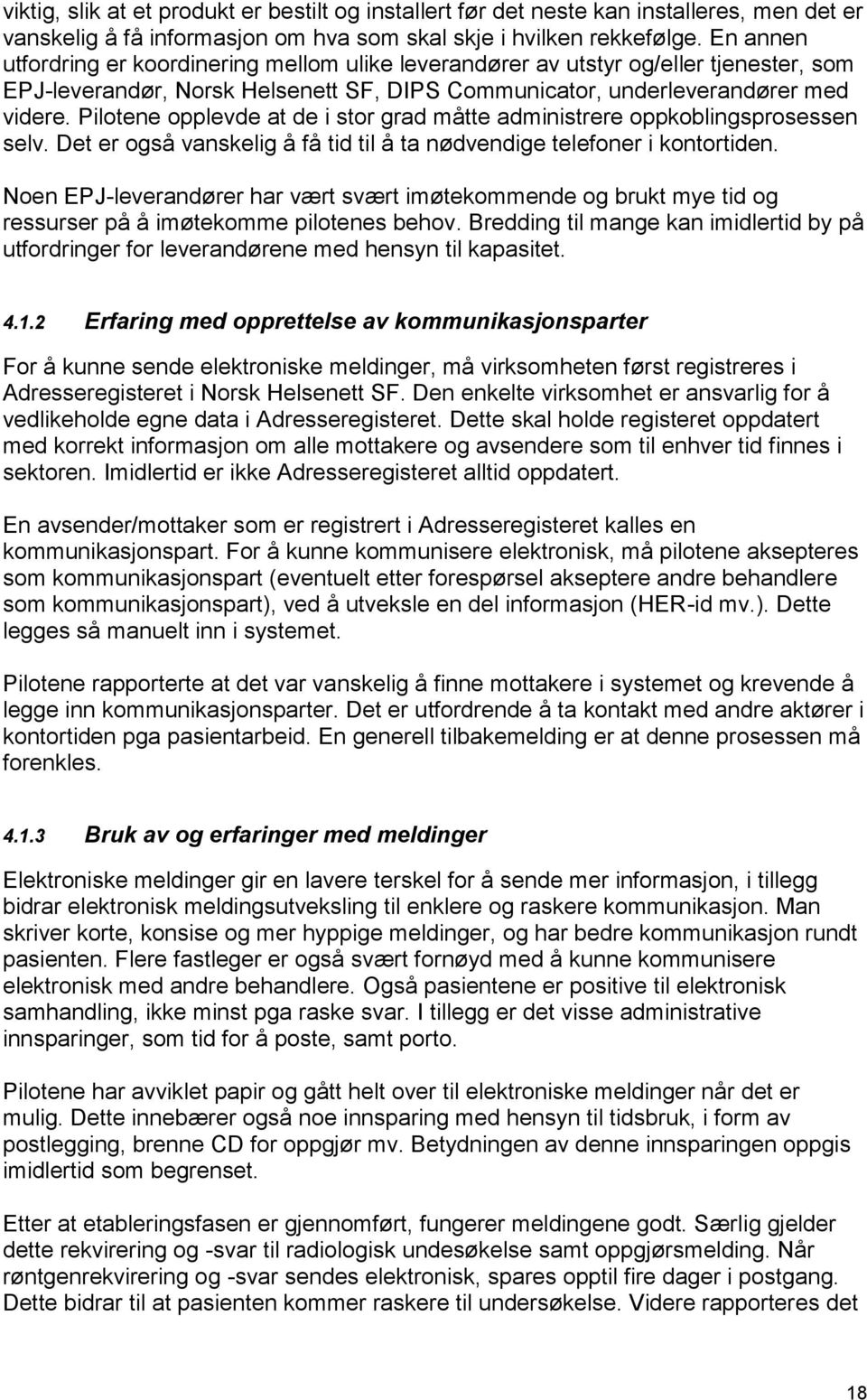 Pilotene opplevde at de i stor grad måtte administrere oppkoblingsprosessen selv. Det er også vanskelig å få tid til å ta nødvendige telefoner i kontortiden.