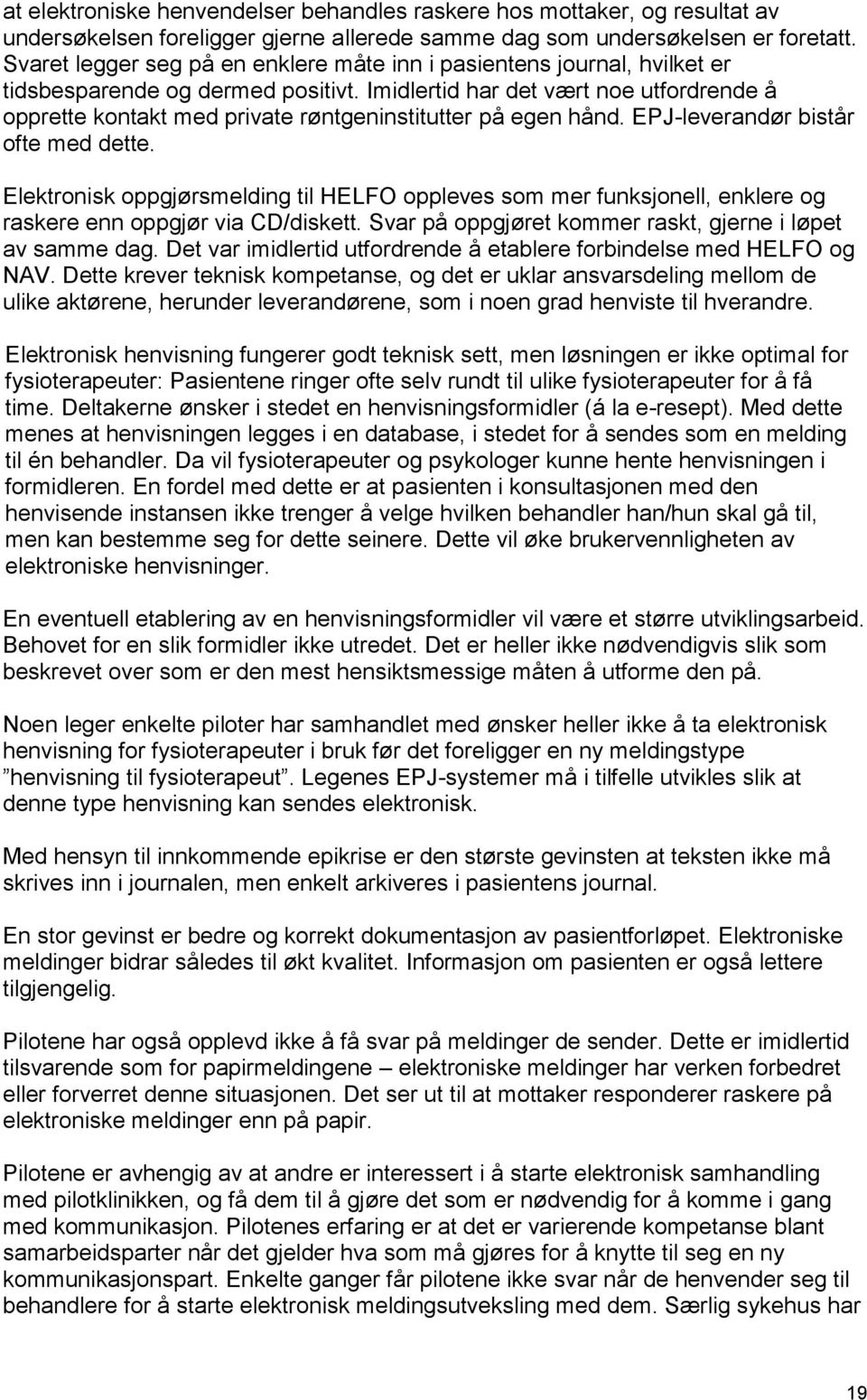 Imidlertid har det vært noe utfordrende å opprette kontakt med private røntgeninstitutter på egen hånd. EPJ-leverandør bistår ofte med dette.