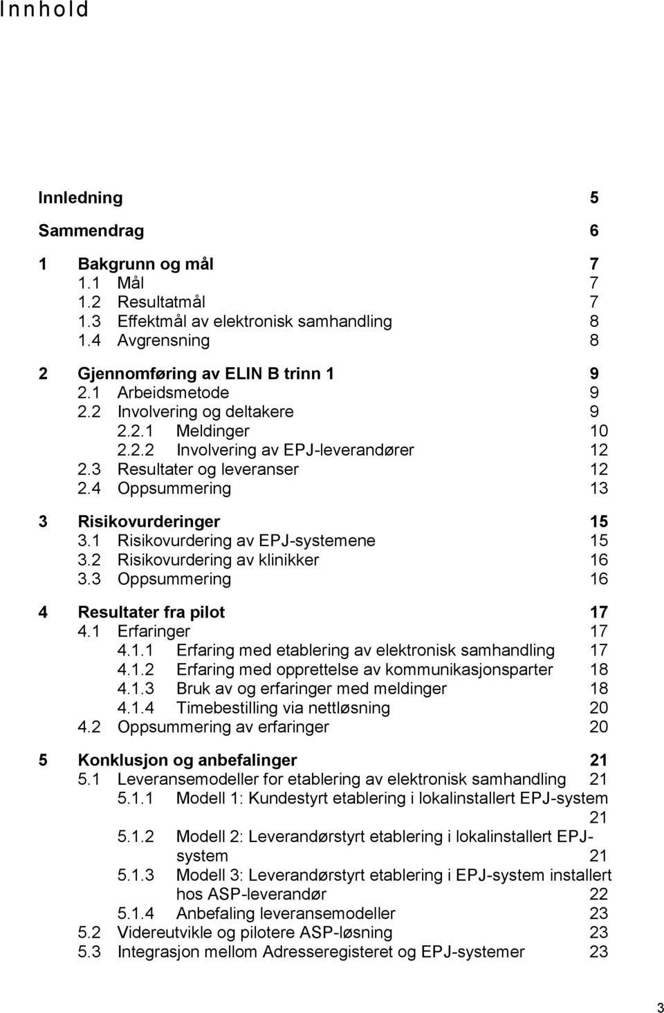 1 Risikovurdering av EPJ-systemene 15 3.2 Risikovurdering av klinikker 16 3.3 Oppsummering 16 4 Resultater fra pilot 17 4.1 Erfaringer 17 4.1.1 Erfaring med etablering av elektronisk samhandling 17 4.