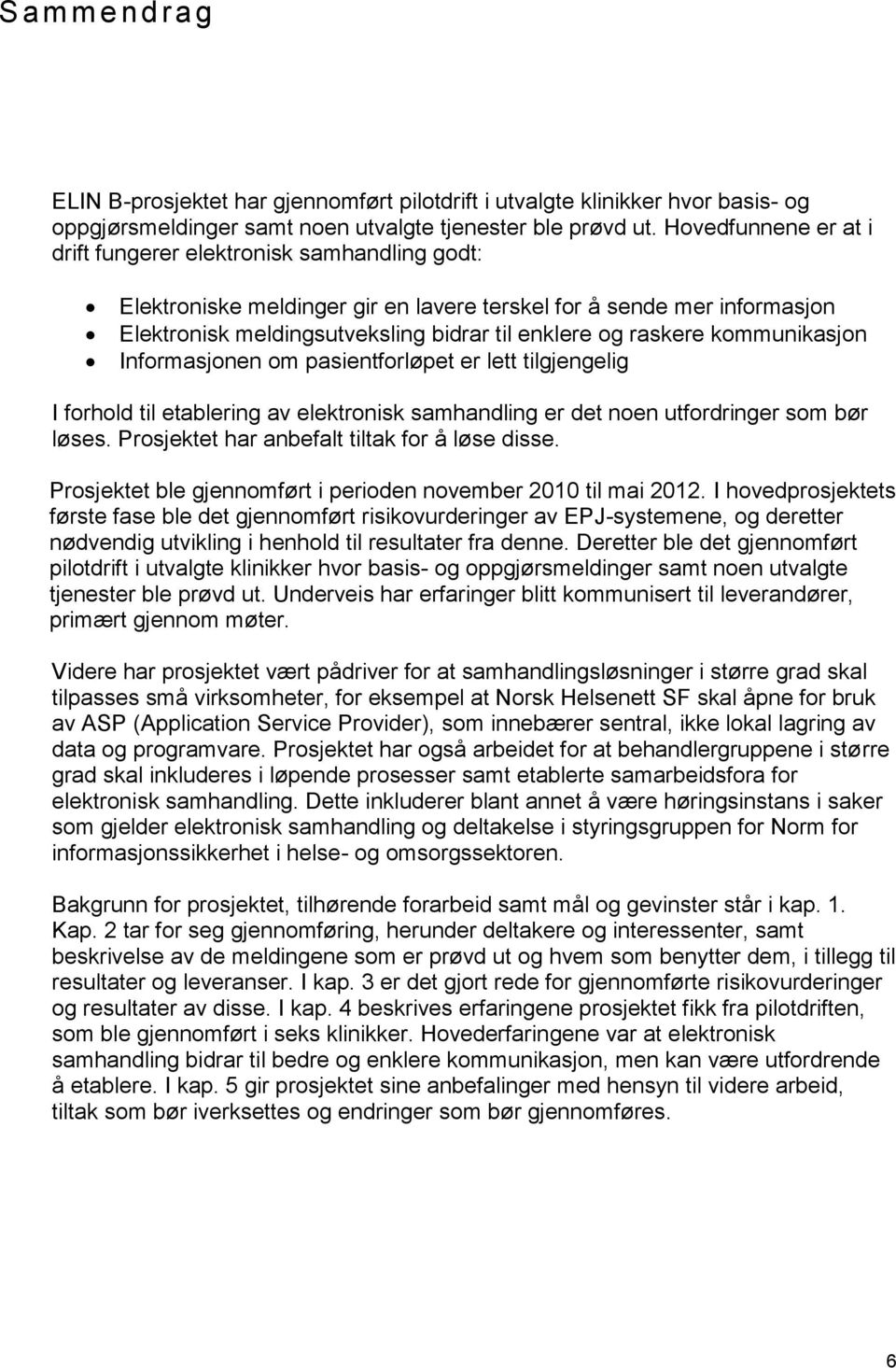 kommunikasjon Informasjonen om pasientforløpet er lett tilgjengelig I forhold til etablering av elektronisk samhandling er det noen utfordringer som bør løses.