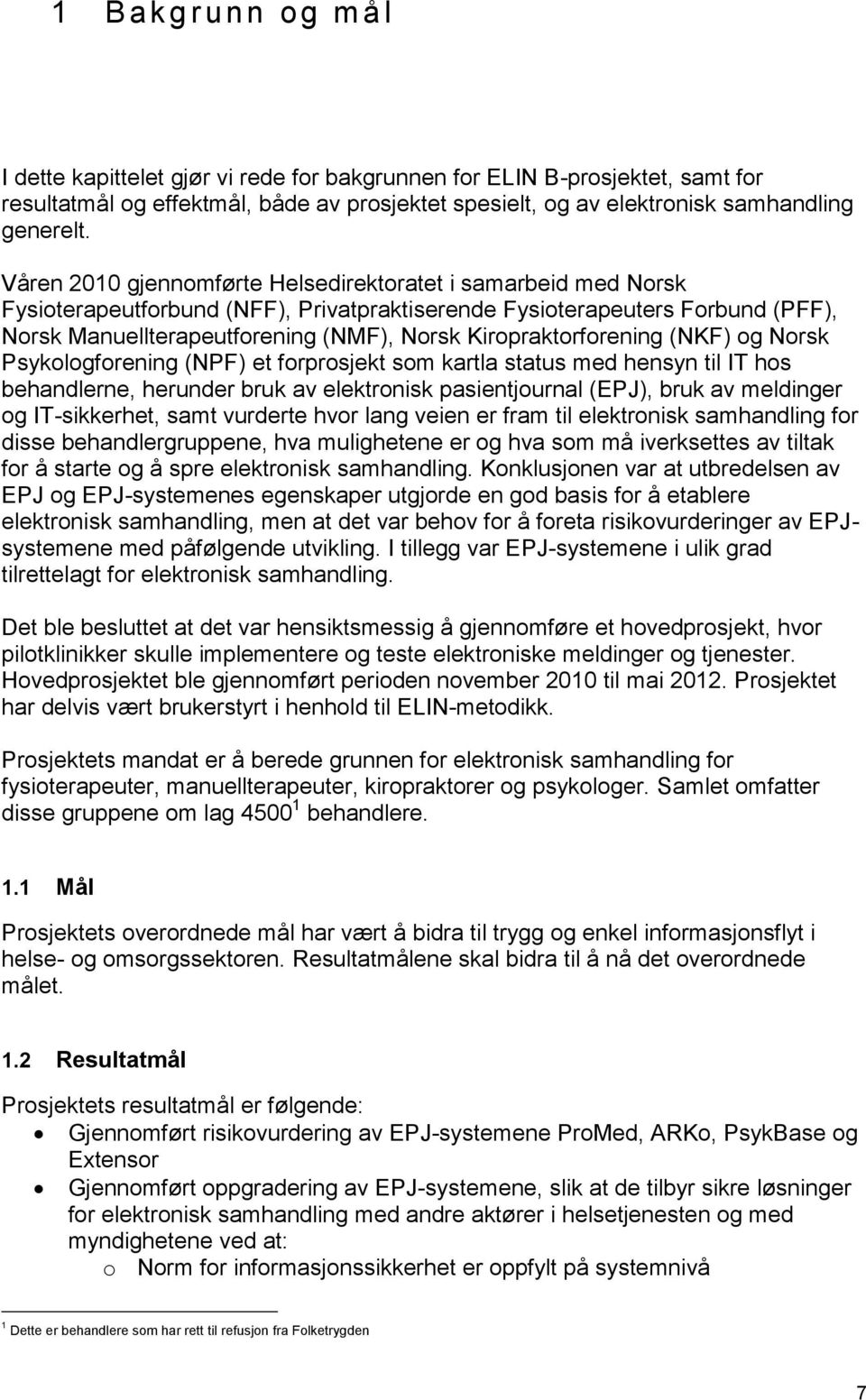 Kiropraktorforening (NKF) og Norsk Psykologforening (NPF) et forprosjekt som kartla status med hensyn til IT hos behandlerne, herunder bruk av elektronisk pasientjournal (EPJ), bruk av meldinger og