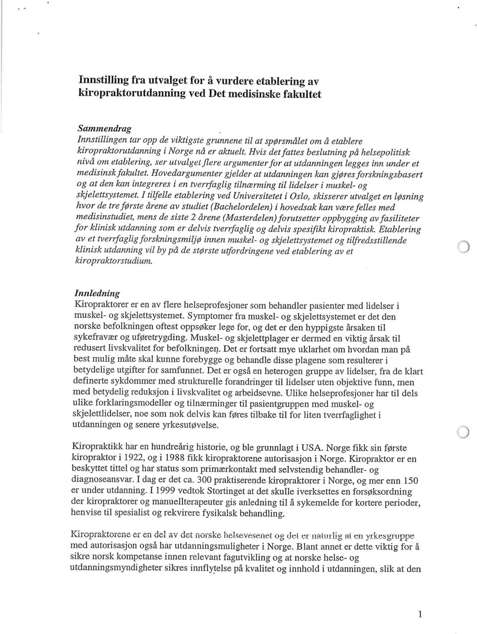 Hovedargumenter gjelder at utdanningen kan gjøres forskningsbasert og at den kan integreres i en tverrfaglig tilnærining til lidelser i muskel- og skjelettsystemet.